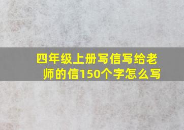 四年级上册写信写给老师的信150个字怎么写