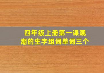 四年级上册第一课观潮的生字组词单词三个