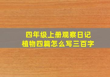 四年级上册观察日记植物四篇怎么写三百字