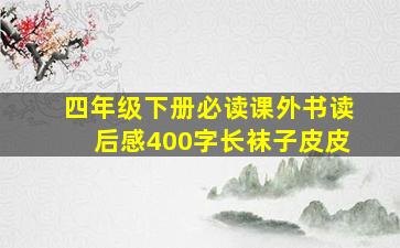 四年级下册必读课外书读后感400字长袜子皮皮