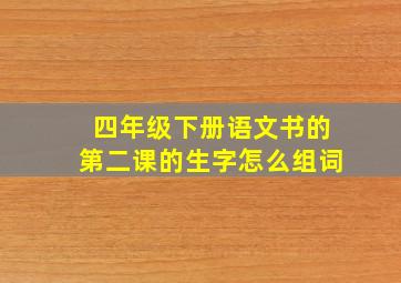 四年级下册语文书的第二课的生字怎么组词