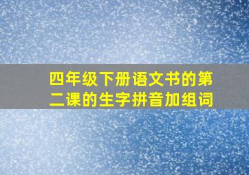 四年级下册语文书的第二课的生字拼音加组词