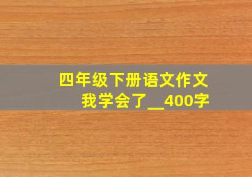 四年级下册语文作文我学会了__400字