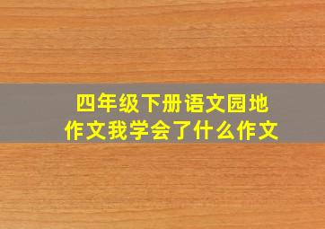 四年级下册语文园地作文我学会了什么作文