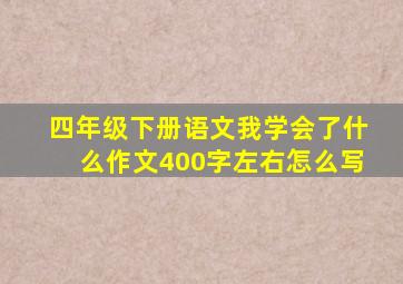 四年级下册语文我学会了什么作文400字左右怎么写