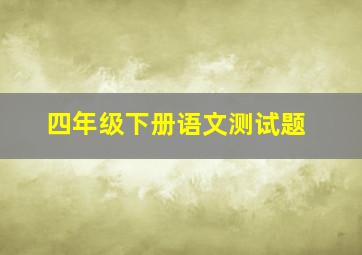 四年级下册语文测试题