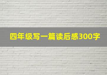 四年级写一篇读后感300字