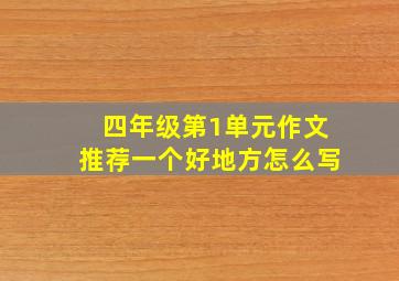 四年级第1单元作文推荐一个好地方怎么写