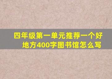 四年级第一单元推荐一个好地方400字图书馆怎么写