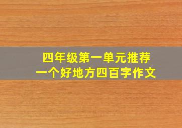 四年级第一单元推荐一个好地方四百字作文