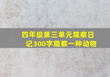 四年级第三单元观察日记300字观察一种动物