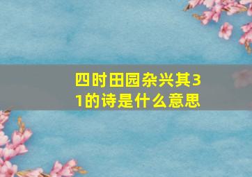 四时田园杂兴其31的诗是什么意思