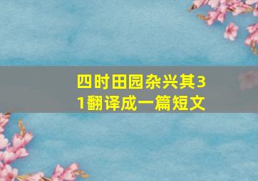 四时田园杂兴其31翻译成一篇短文