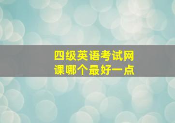 四级英语考试网课哪个最好一点