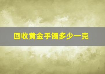 回收黄金手镯多少一克