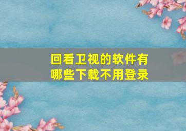 回看卫视的软件有哪些下载不用登录