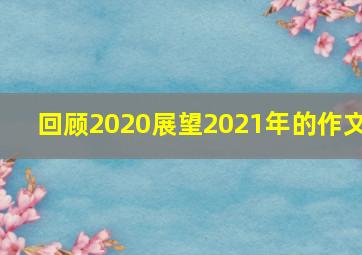 回顾2020展望2021年的作文