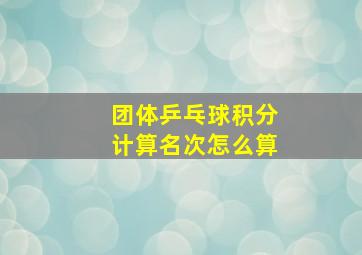 团体乒乓球积分计算名次怎么算