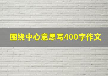 围绕中心意思写400字作文