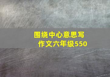 围绕中心意思写作文六年级550