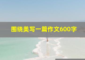 围绕美写一篇作文600字