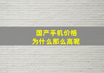 国产手机价格为什么那么高呢