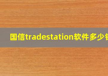 国信tradestation软件多少钱