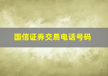 国信证券交易电话号码