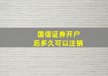 国信证券开户后多久可以注销