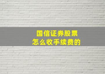 国信证券股票怎么收手续费的