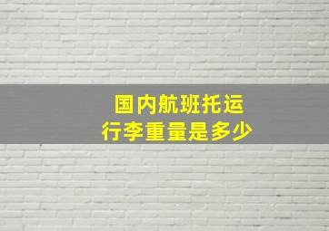 国内航班托运行李重量是多少