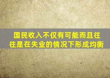 国民收入不仅有可能而且往往是在失业的情况下形成均衡