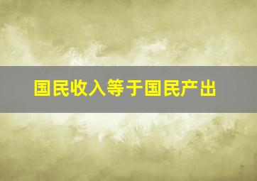 国民收入等于国民产出