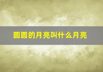 圆圆的月亮叫什么月亮