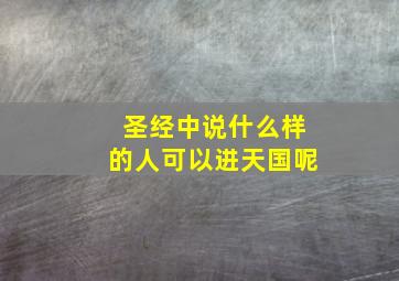 圣经中说什么样的人可以进天国呢