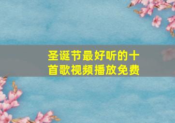 圣诞节最好听的十首歌视频播放免费