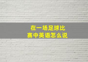 在一场足球比赛中英语怎么说