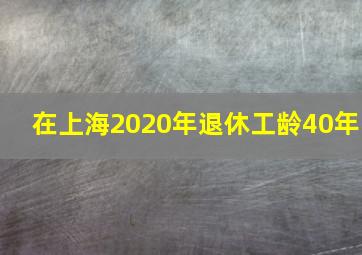 在上海2020年退休工龄40年