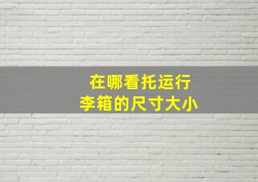 在哪看托运行李箱的尺寸大小