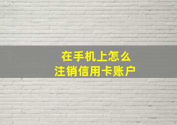 在手机上怎么注销信用卡账户