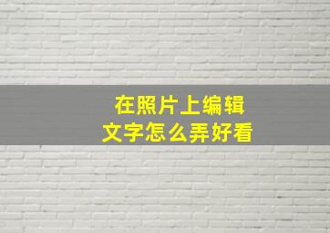 在照片上编辑文字怎么弄好看