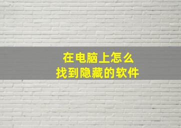 在电脑上怎么找到隐藏的软件