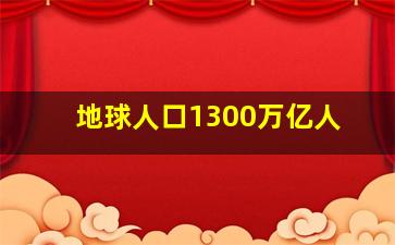 地球人口1300万亿人