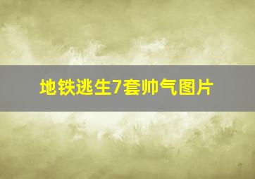 地铁逃生7套帅气图片