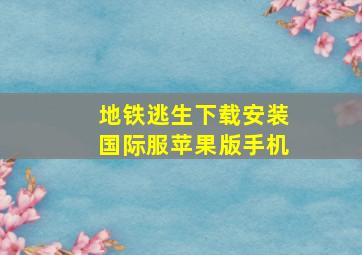 地铁逃生下载安装国际服苹果版手机