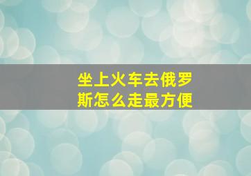 坐上火车去俄罗斯怎么走最方便