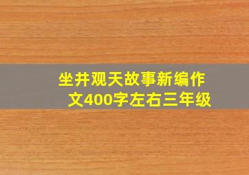 坐井观天故事新编作文400字左右三年级