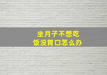 坐月子不想吃饭没胃口怎么办