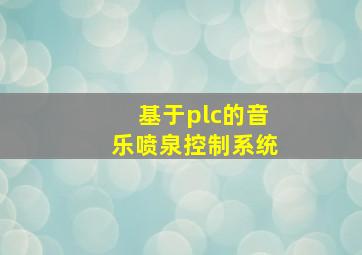 基于plc的音乐喷泉控制系统