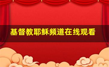 基督教耶稣频道在线观看